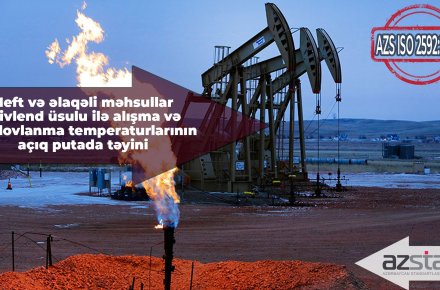 Ölkədə AZS ISO 2592:2022 “Neft və əlaqəli məhsullar- Klivlend üsulu ilə alışma və alovlanma temperaturlarının açıq putada təyini”  dövlət standartı qəbul edilib.