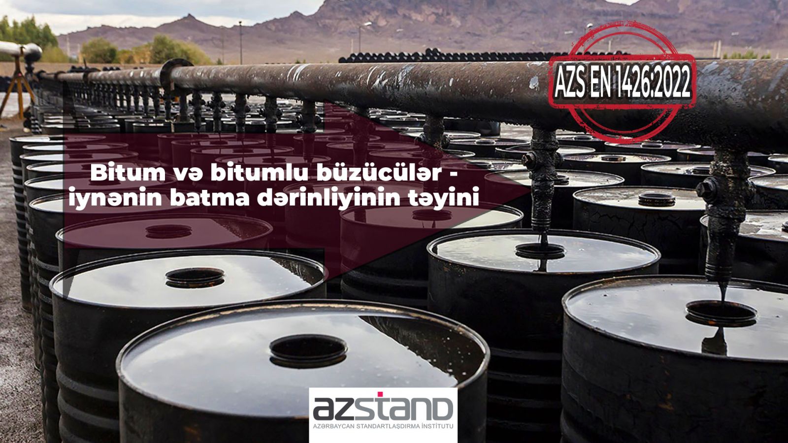 Ölkədə AZS EN 1426:2022 “Bitum və bitumlu büzücülər-İynənin batma dərinliyinin təyini” dövlət standartı qəbul edilib