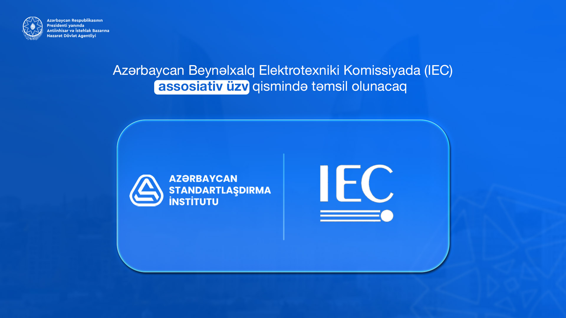 Ölkəmiz Beynəlxalq Elektrotexniki Komissiyada (IEC) assosiativ üzv qismində təmsil olunacaq